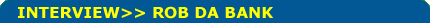 Image Text: Interview >> Rob Da Bank