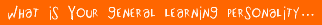 What is your general learning personality...