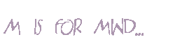 M is for Mind...