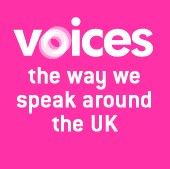 Voices: be part of the biggest survey into how we speak. Tell us the words you use in your part of the Bristish Isles