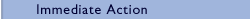 Immediate action