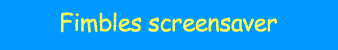Fimbles Screensaver