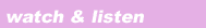 Watch and Listen