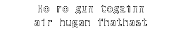 Ho ro gun togainn air hugan fhathast 