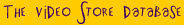The Video Store Database