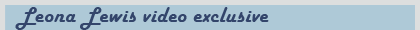 Leona Lewis video exclusive