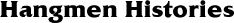 Hangmen Histories